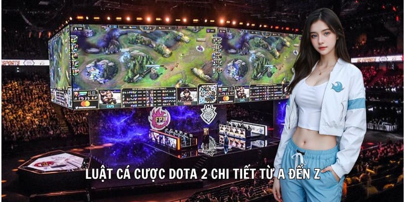 Luật cá cược Dota 2 chi tiết từ A đến Z