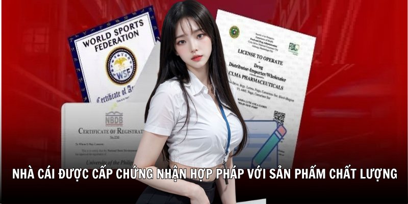 Nhà cái được cấp chứng nhận hợp pháp với sản phẩm chất lượng
